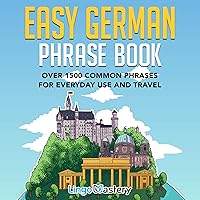 Easy German Phrase Book: Over 1500 Common Phrases for Everyday Use and Travel Easy German Phrase Book: Over 1500 Common Phrases for Everyday Use and Travel Paperback Kindle Audible Audiobook