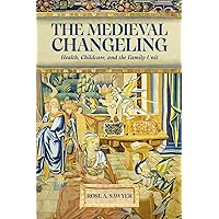 The Medieval Changeling: Health, Childcare, and the Family Unit The Medieval Changeling: Health, Childcare, and the Family Unit Kindle Hardcover