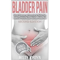 Pain: Bladder Pain: Natural Treatment and Prevention for Bladder Pain, Interstitial Cystitis, Bladder Infection, Chronic Pain and Healthy Living Tips Pain: Bladder Pain: Natural Treatment and Prevention for Bladder Pain, Interstitial Cystitis, Bladder Infection, Chronic Pain and Healthy Living Tips Kindle