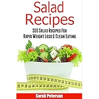 Salads: 300 Salad Recipes For Rapid Weight Loss & Clean Eating (Salads Recipes, Salads to go, Salad Cookbook) Salads: 300 Salad Recipes For Rapid Weight Loss & Clean Eating (Salads Recipes, Salads to go, Salad Cookbook) Kindle