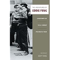 The Adventures of Eddie Fung: Chinatown Kid, Texas Cowboy, Prisoner of War The Adventures of Eddie Fung: Chinatown Kid, Texas Cowboy, Prisoner of War Kindle Paperback Hardcover