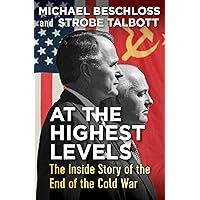 At the Highest Levels: The Inside Story of the End of the Cold War At the Highest Levels: The Inside Story of the End of the Cold War Kindle Paperback Hardcover