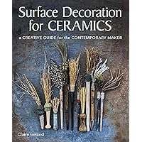Surface Decoration for Ceramics: A Creative Guide for the Contemporary Maker Surface Decoration for Ceramics: A Creative Guide for the Contemporary Maker Paperback Kindle
