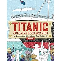 Titanic Coloring Book for Kids: 30 Coloring Activities to Learn About the Titanic Titanic Coloring Book for Kids: 30 Coloring Activities to Learn About the Titanic Paperback