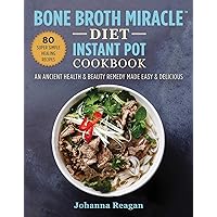 Bone Broth Miracle Diet Instant Pot Cookbook: An Ancient Health & Beauty Remedy Made Easy & Delicious Bone Broth Miracle Diet Instant Pot Cookbook: An Ancient Health & Beauty Remedy Made Easy & Delicious Paperback Kindle