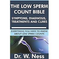 The Low Sperm Count Bible: Symptoms, Diagnosis, Treatments and Cures: Everything You Need to Know About Low Sperm Counts The Low Sperm Count Bible: Symptoms, Diagnosis, Treatments and Cures: Everything You Need to Know About Low Sperm Counts Kindle