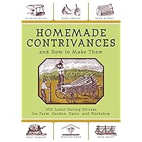Homemade Contrivances and How to Make Them: 1001 Labor-Saving Devices for Farm, Garden, Dairy, and Workshop Homemade Contrivances and How to Make Them: 1001 Labor-Saving Devices for Farm, Garden, Dairy, and Workshop Paperback Kindle Mass Market Paperback