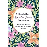5-Minute Daily Affirmation Journal for Women: A Guided Journal and Workbook for Self-Care | Affirmations, Writing Prompts, and Activities for Self-Love and Growth 5-Minute Daily Affirmation Journal for Women: A Guided Journal and Workbook for Self-Care | Affirmations, Writing Prompts, and Activities for Self-Love and Growth Kindle Paperback