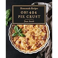 Oh! 404 Homemade Pie Crust Recipes: The Best Homemade Pie Crust Cookbook on Earth Oh! 404 Homemade Pie Crust Recipes: The Best Homemade Pie Crust Cookbook on Earth Kindle Paperback