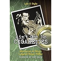 Ain't Got No Cigarettes: Memories of Music Legend Roger Miller Ain't Got No Cigarettes: Memories of Music Legend Roger Miller Kindle Paperback