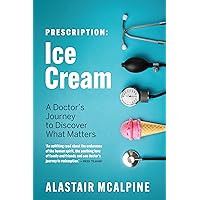 Prescription: Ice Cream: A Doctor's Journey to Discover What Matters Prescription: Ice Cream: A Doctor's Journey to Discover What Matters Kindle