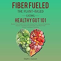 Fiber Fueled: The Plant-Based Eating, Healthy Gut 101: Restore Your Health with a Microbiome Diet - Natural Weight-Loss Journey of Feeding Yourself Fuller with Brain Food Dietary, Intelligent Nutrients Fiber Fueled: The Plant-Based Eating, Healthy Gut 101: Restore Your Health with a Microbiome Diet - Natural Weight-Loss Journey of Feeding Yourself Fuller with Brain Food Dietary, Intelligent Nutrients Audible Audiobook Kindle Hardcover Paperback