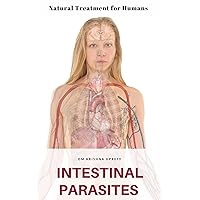 Intestinal Parasites: Natural Treatment for Humans Intestinal Parasites: Natural Treatment for Humans Kindle
