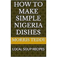 HOW TO MAKE SIMPLE NIGERIA DISHES: LOCAL SOUP RECIPES