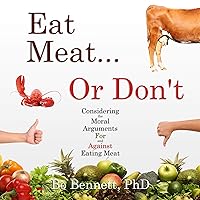 Eat Meat... or Don't: Considering the Moral Arguments for and Against Eating Meat Eat Meat... or Don't: Considering the Moral Arguments for and Against Eating Meat Audible Audiobook Paperback Hardcover