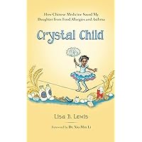 Crystal Child: How Chinese Medicine Saved My Daughter from Food Allergies and Asthma Crystal Child: How Chinese Medicine Saved My Daughter from Food Allergies and Asthma Kindle Paperback
