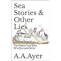Sea Stories & Other Lies: The Mostly True Tales of a Dry-Land Sailor