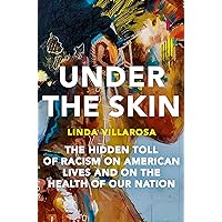 Under the Skin: The Hidden Toll of Racism on American Lives and on the Health of Our Nation Under the Skin: The Hidden Toll of Racism on American Lives and on the Health of Our Nation Hardcover Audible Audiobook Kindle Paperback
