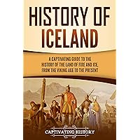 History of Iceland: A Captivating Guide to the History of the Land of Fire and Ice, from the Viking Age to the Present (Scandinavian History)