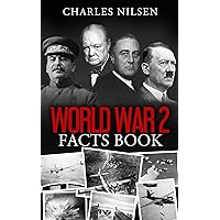 World War 2 Facts Book: WW2 History Book for Adults - From the Greatest Battles of WW2 to the Leaders, Military Tactics and Strategy of the War World War 2 Facts Book: WW2 History Book for Adults - From the Greatest Battles of WW2 to the Leaders, Military Tactics and Strategy of the War Kindle Paperback Hardcover
