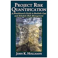 Project Risk Quantification: A Practitioner's Guide to Realistic Cost and Schedule Risk Management Project Risk Quantification: A Practitioner's Guide to Realistic Cost and Schedule Risk Management Kindle Paperback