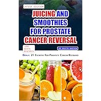 JUICING AND SMOOTHIES FOR PROSTATE CANCER REVERSAL: 60 quick and easy anti cancer fruit blends and juices to manage, prevent and recover from Adenocarcinoma ... of the prostate (Cancer cookbook for all 6) JUICING AND SMOOTHIES FOR PROSTATE CANCER REVERSAL: 60 quick and easy anti cancer fruit blends and juices to manage, prevent and recover from Adenocarcinoma ... of the prostate (Cancer cookbook for all 6) Kindle Paperback