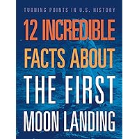 12 Incredible Facts about the First Moon Landing (Turning Points in Us History) 12 Incredible Facts about the First Moon Landing (Turning Points in Us History) Hardcover Paperback