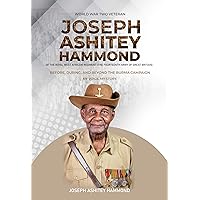 World War 2 Veteran: Joseph Ashitey Hammond: Of The Royal African Regiment (The fourteenth Army of Great Britain). Before, During and Beyond The Burma Campaign: My Voice, My Story