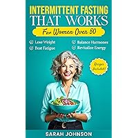 Intermittent Fasting That Works for Women Over 50: An Easy-to-Understand Guide to Losing Weight, Beating Fatigue, Balancing Hormones, and Revitalizing ... Thriving Over 50 Series by Sarah Johnson) Intermittent Fasting That Works for Women Over 50: An Easy-to-Understand Guide to Losing Weight, Beating Fatigue, Balancing Hormones, and Revitalizing ... Thriving Over 50 Series by Sarah Johnson) Kindle Hardcover Paperback