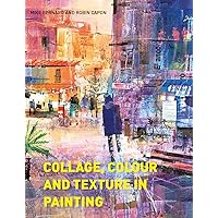 Collage, Colour and Texture in Painting: Mixed media techniques for artists Collage, Colour and Texture in Painting: Mixed media techniques for artists Kindle Hardcover Paperback
