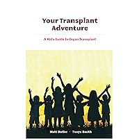 Your Transplant Adventure: A Kids Guide to Organ Transplant Your Transplant Adventure: A Kids Guide to Organ Transplant Kindle Paperback