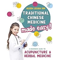 Traditional Chinese Medicine Made Easy!: A Beginner's Guide to Acupuncture and Herbal Medicine Traditional Chinese Medicine Made Easy!: A Beginner's Guide to Acupuncture and Herbal Medicine Kindle Paperback Hardcover