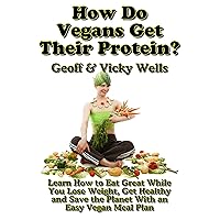 How Do Vegans Get Their Protein: Learn How to Eat Great While You Lose Weight, Get Healthy and Save the Planet With an Easy Vegan Diet Plan (Reluctant Vegetarians Book 5) How Do Vegans Get Their Protein: Learn How to Eat Great While You Lose Weight, Get Healthy and Save the Planet With an Easy Vegan Diet Plan (Reluctant Vegetarians Book 5) Kindle Paperback