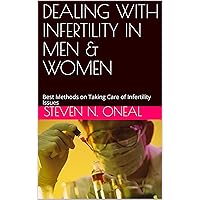 DEALING WITH INFERTILITY IN MEN & WOMEN: Best Methods on Taking Care of Infertility Issues DEALING WITH INFERTILITY IN MEN & WOMEN: Best Methods on Taking Care of Infertility Issues Kindle Paperback