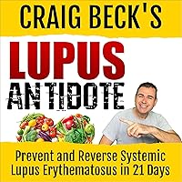 Lupus Antidote: Prevent and Reverse Systemic Lupus Erythematosus in Just 21 Days Lupus Antidote: Prevent and Reverse Systemic Lupus Erythematosus in Just 21 Days Audible Audiobook Kindle