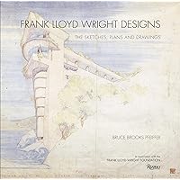 Frank Lloyd Wright Designs: The Sketches, Plans, and Drawings Frank Lloyd Wright Designs: The Sketches, Plans, and Drawings Hardcover