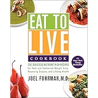 Eat to Live Cookbook: 200 Delicious Nutrient-Rich Recipes for Fast and Sustained Weight Loss, Reversing Disease, and Lifelong Health (Eat for Life) Eat to Live Cookbook: 200 Delicious Nutrient-Rich Recipes for Fast and Sustained Weight Loss, Reversing Disease, and Lifelong Health (Eat for Life) Hardcover Kindle Paperback