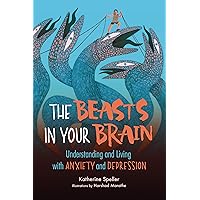 The Beasts in Your Brain: Understanding and Living with Anxiety and Depression The Beasts in Your Brain: Understanding and Living with Anxiety and Depression Paperback Kindle Library Binding