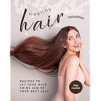 Healthy Hair Cookbook: Recipes to Let Your Hair Shine and Be Your Best Self Healthy Hair Cookbook: Recipes to Let Your Hair Shine and Be Your Best Self Kindle Paperback