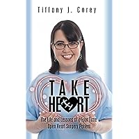 Take Heart: The life and lessons of a four time open heart surgery patient Take Heart: The life and lessons of a four time open heart surgery patient Kindle Paperback