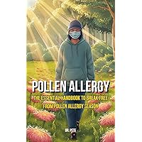 Pollen Allergy: The Essential Handbook to Break Free from Pollen Allergy Season Pollen Allergy: The Essential Handbook to Break Free from Pollen Allergy Season Kindle Paperback