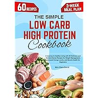 The Simple Low Carb High Protein Cookbook: A Journey to Healthy Living with 60 Delicious and Nutrient-Dense Recipes for Weight Management, Increased Energy Levels, and Muscle Health for Beginners The Simple Low Carb High Protein Cookbook: A Journey to Healthy Living with 60 Delicious and Nutrient-Dense Recipes for Weight Management, Increased Energy Levels, and Muscle Health for Beginners Kindle Paperback