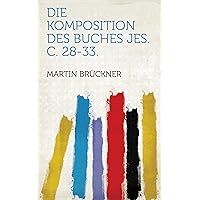 Die Komposition Des Buches Jes. C. 28-33 (German Edition) Die Komposition Des Buches Jes. C. 28-33 (German Edition) Kindle Paperback Leather Bound