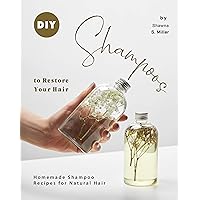 DIY Shampoos to Restore Your Hair: Homemade Shampoo Recipes for Natural Hair DIY Shampoos to Restore Your Hair: Homemade Shampoo Recipes for Natural Hair Kindle Paperback