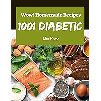 Wow! 1001 Homemade Diabetic Recipes: Make Cooking at Home Easier with Homemade Diabetic Cookbook! Wow! 1001 Homemade Diabetic Recipes: Make Cooking at Home Easier with Homemade Diabetic Cookbook! Kindle Paperback
