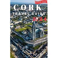 CORK TRAVEL GUIDE 2024: The Ultimate Travel Guide to Ireland CORK, Top Things to Do, Best Places to Visit, Hidden Gems, Travel Budget, Tips and Tricks CORK TRAVEL GUIDE 2024: The Ultimate Travel Guide to Ireland CORK, Top Things to Do, Best Places to Visit, Hidden Gems, Travel Budget, Tips and Tricks Kindle Paperback Hardcover