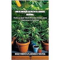 Guia de Iniciação ao Cultivo de Cannabis Medicinal:: Tudo o Que Você Precisa Saber para Começar a Cultivar (Portuguese Edition)