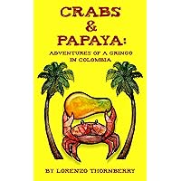 Crabs & Papaya: Adventures of a Gringo in Colombia Crabs & Papaya: Adventures of a Gringo in Colombia Kindle Paperback