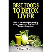 Best Foods to Detox Liver: How to cleanse the liver naturally, dietary responses to fatty liver, liver disorders, liver recovery Best Foods to Detox Liver: How to cleanse the liver naturally, dietary responses to fatty liver, liver disorders, liver recovery Kindle Paperback
