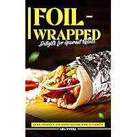 Foil-Wrapped Delights for Gourmet Results: Quick, Delicious, and Simple Recipes Magic in Packets Foil-Wrapped Delights for Gourmet Results: Quick, Delicious, and Simple Recipes Magic in Packets Kindle Paperback
